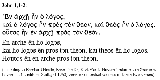 

   En arche �n ho logos, kai ho logos �n pros ton theon,
   kai theos �n ho logos. Houtos �n en arche pros ton theon.
                                           (John 1:1-2)